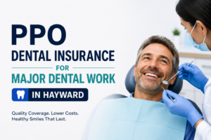 Blog PPO Dental Insurance for Major Dental Work in Hayward